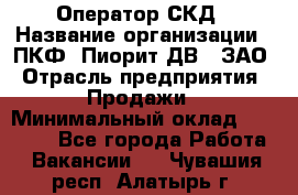 Оператор СКД › Название организации ­ ПКФ "Пиорит-ДВ", ЗАО › Отрасль предприятия ­ Продажи › Минимальный оклад ­ 25 000 - Все города Работа » Вакансии   . Чувашия респ.,Алатырь г.